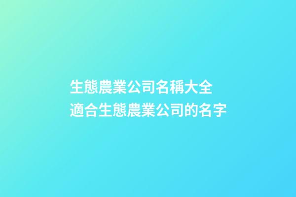 生態農業公司名稱大全 適合生態農業公司的名字-第1張-公司起名-玄機派